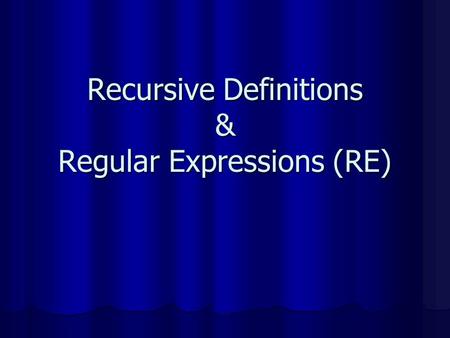 Recursive Definitions & Regular Expressions (RE)