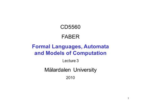 1 CD5560 FABER Formal Languages, Automata and Models of Computation Lecture 3 Mälardalen University 2010.