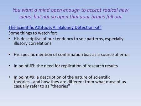 You want a mind open enough to accept radical new ideas, but not so open that your brains fall out The Scientific Attitude: A Baloney Detection Kit“ Some.