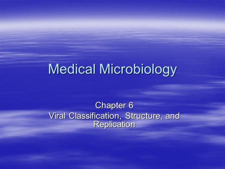 Medical Microbiology Chapter 6 Viral Classification, Structure, and Replication.