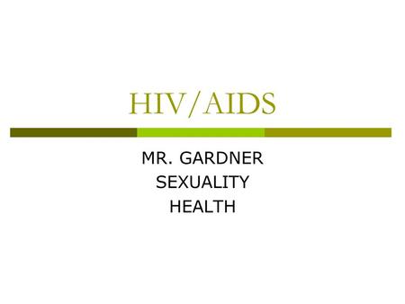 HIV/AIDS MR. GARDNER SEXUALITY HEALTH. HIV  Human  Immunodeficiency  Virus Cause of AIDS.