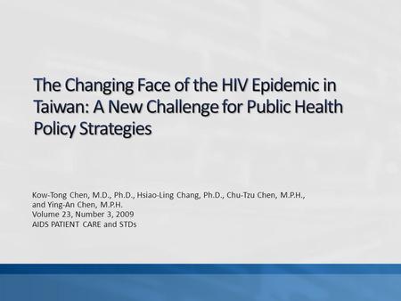 Kow-Tong Chen, M.D., Ph.D., Hsiao-Ling Chang, Ph.D., Chu-Tzu Chen, M.P.H., and Ying-An Chen, M.P.H. Volume 23, Number 3, 2009 AIDS PATIENT CARE and STDs.