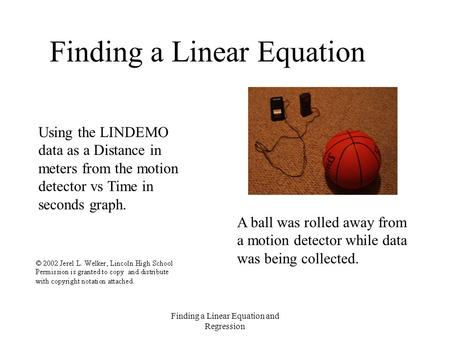 Finding a Linear Equation and Regression Finding a Linear Equation Using the LINDEMO data as a Distance in meters from the motion detector vs Time in seconds.