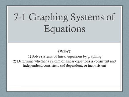 7-1 Graphing Systems of Equations SWBAT: 1) Solve systems of linear equations by graphing 2) Determine whether a system of linear equations is consistent.
