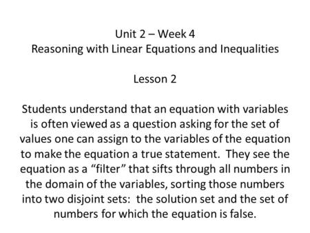 Unit 2 – Week 4 Reasoning with Linear Equations and Inequalities Lesson 2 Students understand that an equation with variables is often viewed as a question.