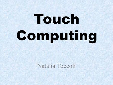 Touch Computing Natalia Toccoli. Timeline 1948: Hugh Le Caine created the touch-sensitive music synthesizers 1965: E.A. Johnson developed the first touch.
