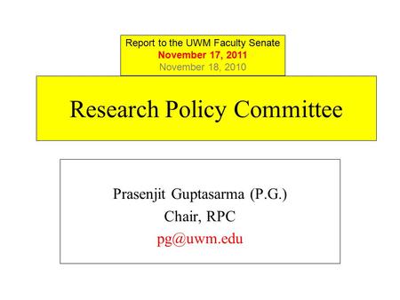 Research Policy Committee Prasenjit Guptasarma (P.G.) Chair, RPC Report to the UWM Faculty Senate November 17, 2011 November 18, 2010.