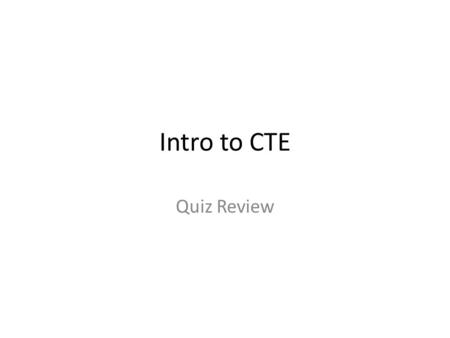 Intro to CTE Quiz Review. Intro to CTE Quiz Minor Assessment – Fill-in the blank – Matching – Open-ended – Multiple choice.