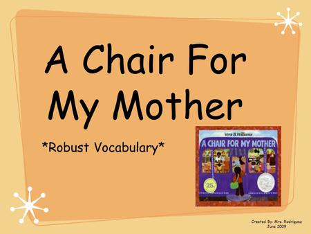 A Chair For My Mother *Robust Vocabulary* Created By: Mrs. Rodriguez June 2009.