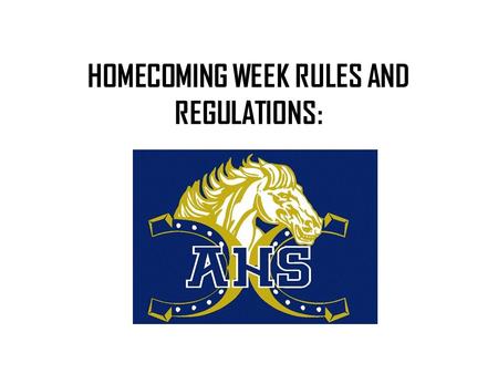 HOMECOMING WEEK RULES AND REGULATIONS:. Spirit Week Attire Rules Students are to wear their uniform pants or shorts No See Through Clothing Clothing may.