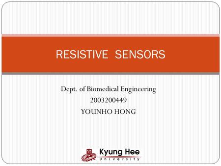Dept. of Biomedical Engineering 2003200449 YOUNHO HONG RESISTIVE SENSORS.
