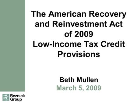 The American Recovery and Reinvestment Act of 2009 Low-Income Tax Credit Provisions Beth Mullen March 5, 2009.
