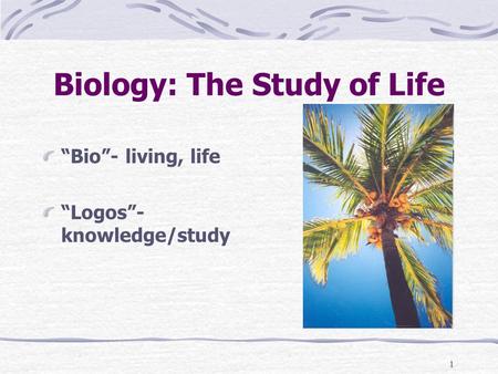 Biology: The Study of Life “Bio”- living, life “Logos”- knowledge/study 1.