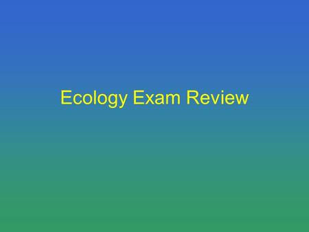 Ecology Exam Review. Get in a seat, and get out your HW While I check HW define the following words… –Edge –Community –Population –Census –Biome –Habitat.
