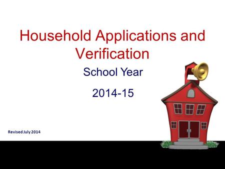 Household Applications and Verification School Year 2014-15 Revised July 2014.