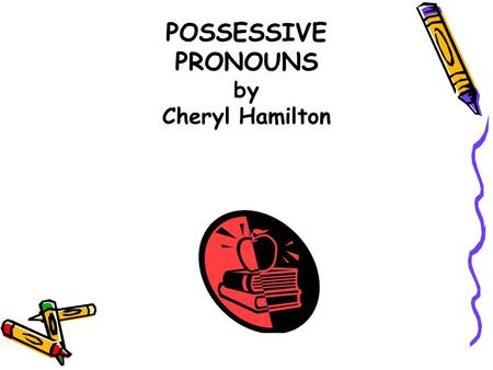 POSSESSIVE PRONOUNS by Cheryl Hamilton POSSESSIVE PRONOUNS Possessive pronouns are words that take the place of nouns. Possessive pronouns show who or.