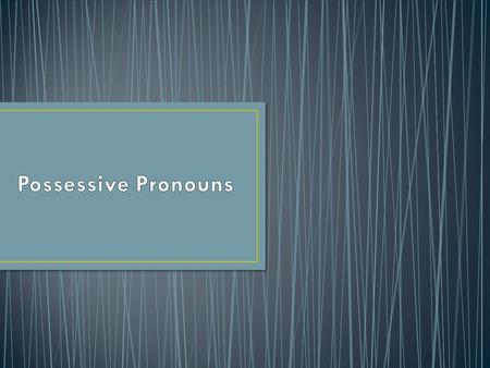  We use possessive pronouns to refer to a specific person/people or thing/things (the antecedent) belonging to a person/people (and sometimes belonging.