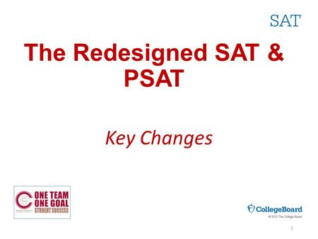 The Redesigned SAT & PSAT Key Changes 1. What is the SAT Suite of Assessments? Assessments SAT PSAT / NMSQT PSAT 10 PSAT 8/9 Test Overviews Evidence-Based.