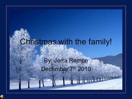 Christmas with the family! By: Jerra Rempe December 7 th 2010.