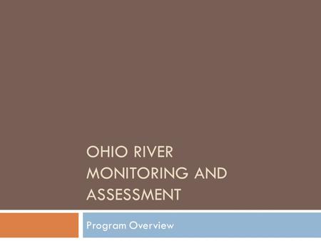 OHIO RIVER MONITORING AND ASSESSMENT Program Overview.