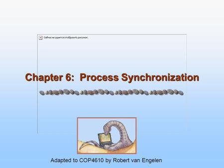 Chapter 6: Process Synchronization Adapted to COP4610 by Robert van Engelen.