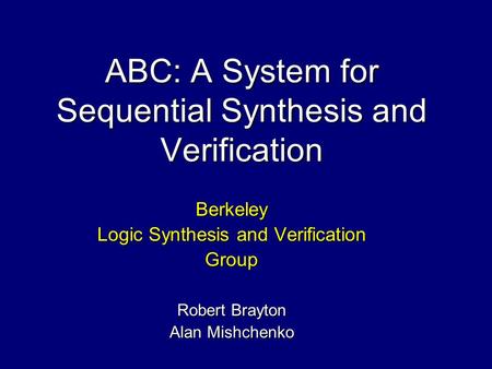 ABC: A System for Sequential Synthesis and Verification