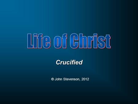Life of Christ Crucified © John Stevenson, 2012.