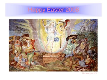 Happy Easter 2008 Michaelangelo 1530. The Resurrection of Jesus Christ Matthew 28:1-6 1 In the end of the sabbath, as it began to dawn toward the first.