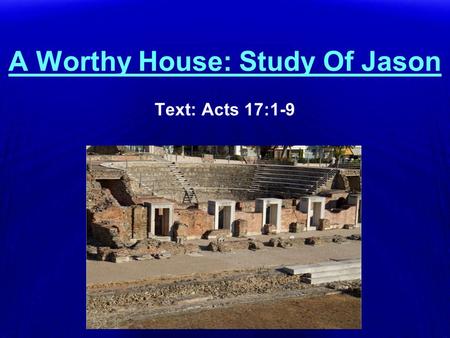 A Worthy House: Study Of Jason Text: Acts 17:1-9