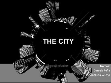 Names: Daniela Peña Analucía Veloso THE CITY. What is a City? - Urban Evolution - Urban Revolution Origins Distinction between cities and towns What is.