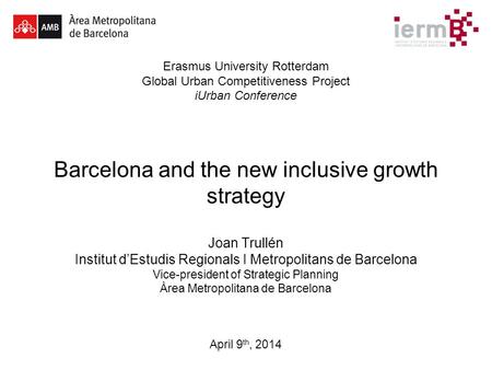 Erasmus University Rotterdam Global Urban Competitiveness Project iUrban Conference Barcelona and the new inclusive growth strategy Joan Trullén Institut.