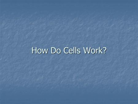 How Do Cells Work?. A Cell is a System that Works in a System A system is made up of a group of parts that interact to perform a function A system is.