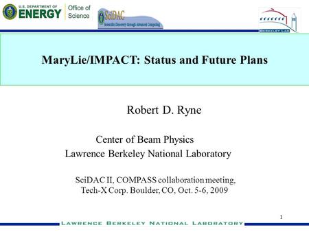 1 MaryLie/IMPACT: Status and Future Plans Robert D. Ryne Center of Beam Physics Lawrence Berkeley National Laboratory SciDAC II, COMPASS collaboration.