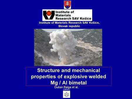 Structure and mechanical properties of explosive welded Mg / Al bimetal Institute of Materials Research SAV Košice, Slovak republic Dušan Balga et al.