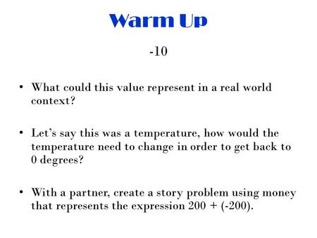 Warm Up -10 What could this value represent in a real world context? Let’s say this was a temperature, how would the temperature need to change in order.
