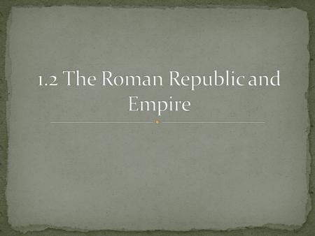 The Romans drove out the Eturscans and established a Republic Republic- people choose officials, “thing of the people” Consuls-elected officials who.