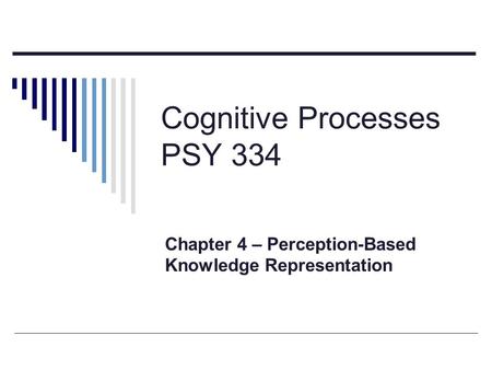 Cognitive Processes PSY 334 Chapter 4 – Perception-Based Knowledge Representation.