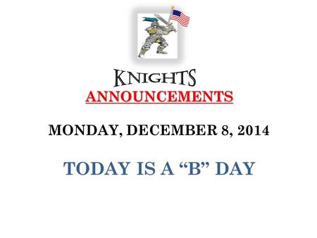 ANNOUNCEMENTS ANNOUNCEMENTS MONDAY, DECEMBER 8, 2014 TODAY IS A “B” DAY.