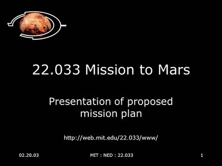 02.20.03 MIT : NED : 22.0331 22.033 Mission to Mars Presentation of proposed mission plan