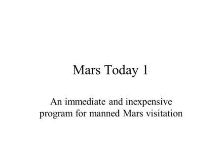 Mars Today 1 An immediate and inexpensive program for manned Mars visitation.