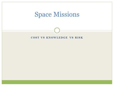COST VS KNOWLEDGE VS RISK Space Missions. Moon First Then Mars 1 st the Moon then Mars - moon is closer - practice living, working and doing science on.