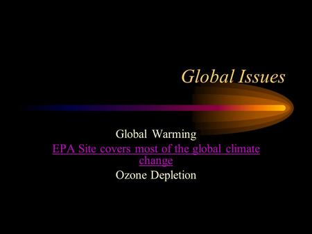 Global Issues Global Warming EPA Site covers most of the global climate change Ozone Depletion.