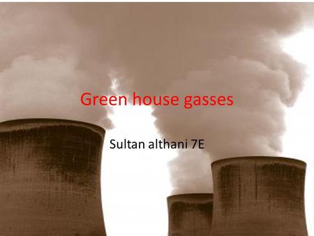 Green house gasses Sultan althani 7E. Carbon dioxide Carbon dioxide is a colorless, neutral gas produced by burning carbon and organic mix and by respiration.