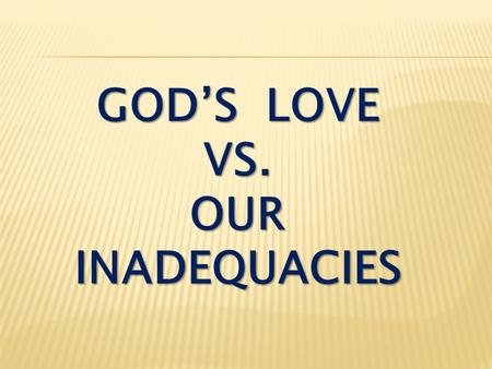 GOD’S LOVE VS. OUR INADEQUACIES. Matthew 7:1 Do not judge, or you too will be judged.