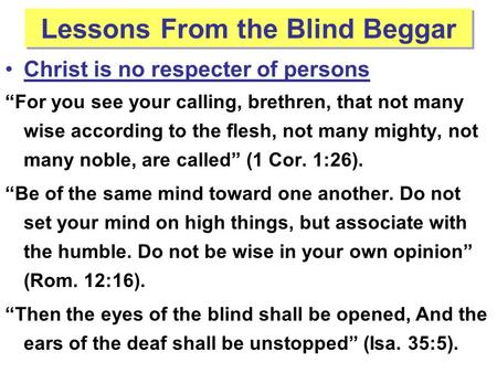 Lessons From the Blind Beggar Christ is no respecter of persons “For you see your calling, brethren, that not many wise according to the flesh, not many.