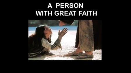 A PERSON WITH GREAT FAITH.