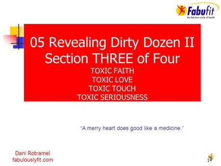 14 “A merry heart does good like a medicine.” Dani Rotramel fabulouslyfit.com 05 Revealing Dirty Dozen II Section THREE of Four TOXIC FAITH TOXIC LOVE.