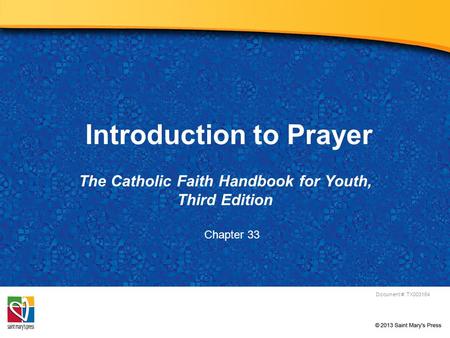 Introduction to Prayer The Catholic Faith Handbook for Youth, Third Edition Document #: TX003164 Chapter 33.