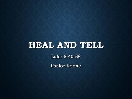 Heal and Tell Luke 8:40-56 Pastor Keone.
