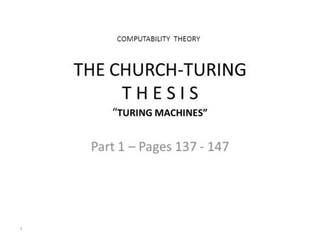THE CHURCH-TURING T H E S I S “ TURING MACHINES” Part 1 – Pages 137 - 147 1 COMPUTABILITY THEORY.